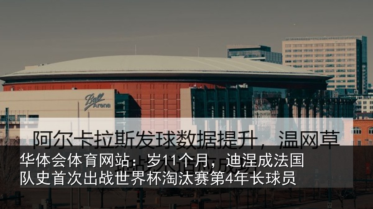 华体会体育网站：岁个相关情况首次相关情况第4年长球员