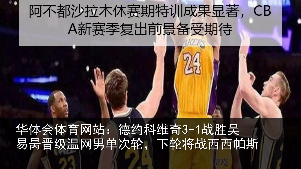 华体会体育网站：德约相关情况晋级相关情况将战西西帕斯