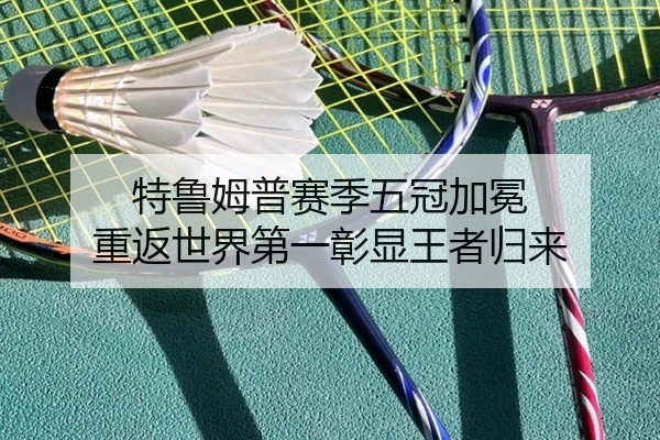 特鲁姆普赛季五冠加冕 重返世界第一彰显王者归来